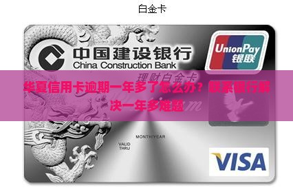 华夏信用卡逾期一年多了怎么办？联系银行解决一年多难题