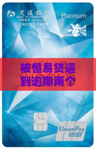 被恒易贷逼到逾期两个月，我该怎么办呀？