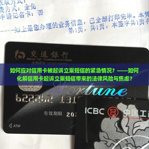 如何应对信用卡被起诉立案短信的紧急情况？——如何化解信用卡起诉立案短信带来的法律风险与焦虑？