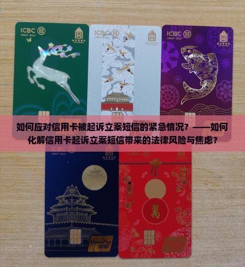 如何应对信用卡被起诉立案短信的紧急情况？——如何化解信用卡起诉立案短信带来的法律风险与焦虑？