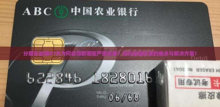 分期乐逾期87天为何会导致哪些严重后果？探究逾期还款的痛点与解决方案！