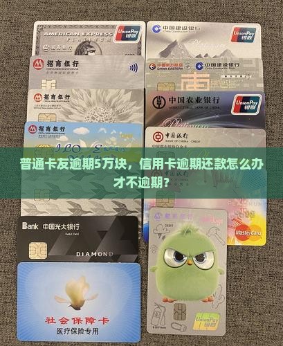 普通卡友逾期5万块,信用卡逾期还款怎么办才不逾期? 普通卡友逾期5万块,信用卡逾期还款怎么办才不逾期?