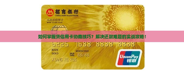 如何掌握贷信用卡协商技巧？解决还款难题的实战攻略！