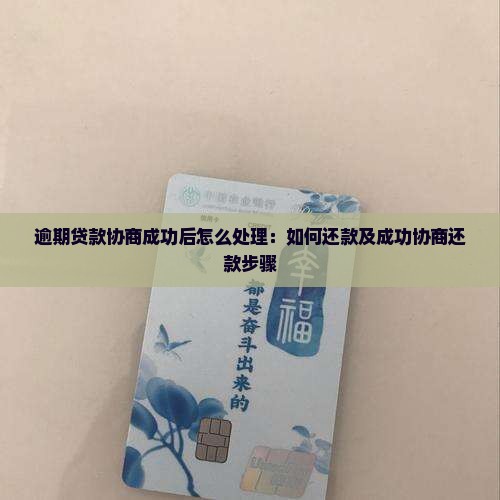逾期贷款协商成功后怎么处理：如何还款及成功协商还款步骤