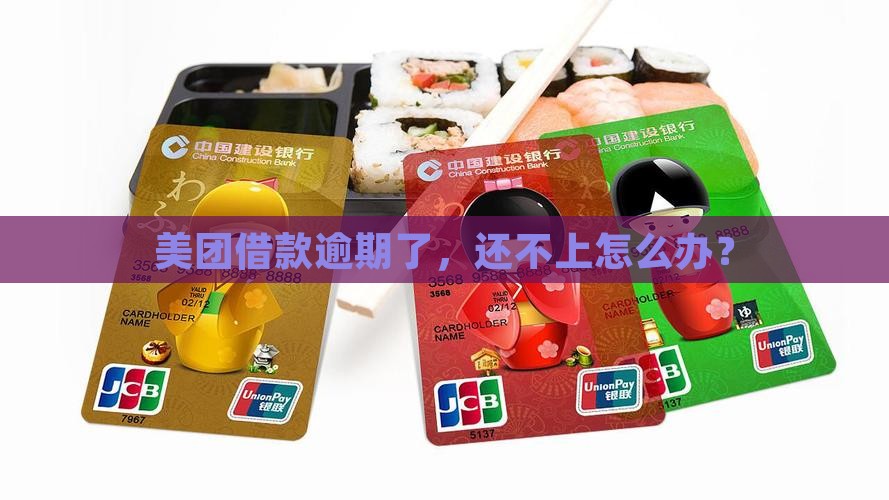 美团借款逾期了，还不上怎么办？