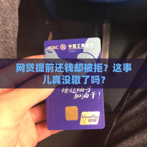 网贷提前还钱却被拒？这事儿真没辙了吗？