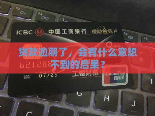 贷款逾期了，会有什么意想不到的后果？