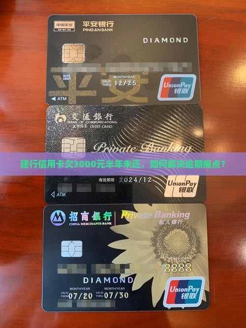 建行信用卡欠3000元半年未还，如何解决逾期痛点？