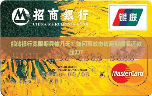 邮储银行宽限期具体几天？如何高效申请延期缓解还款压力？