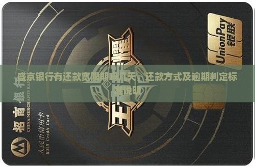 盛京银行有还款宽限期吗几天，还款方式及逾期判定标准说明