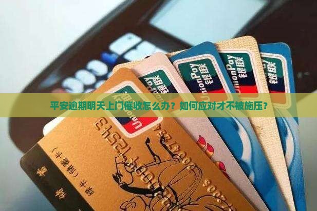 平安逾期明天上门催收怎么办？如何应对才不被施压？