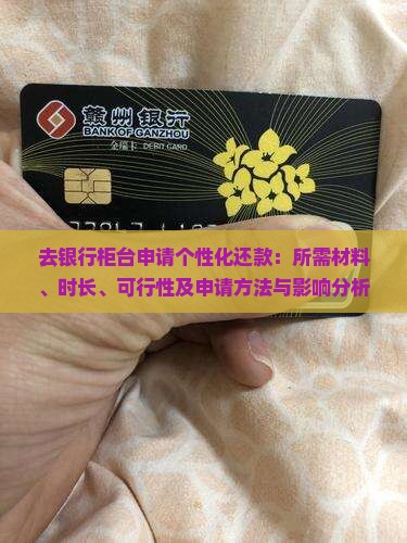 去银行柜台申请个性化还款：所需材料、时长、可行性及申请方法与影响分析