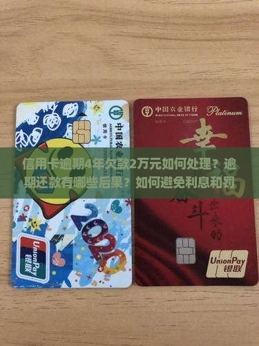 信用卡逾期4年欠款2万元如何处理?逾期还款有哪些后果?如何避免利息和罚息累积? 信用卡逾期4年欠款2万元如何处理?逾期还款有哪些后果?如何避免利息和罚息累积?