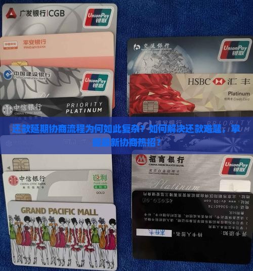 还款延期协商流程为何如此复杂？如何解决还款难题，掌握最新协商热招？
