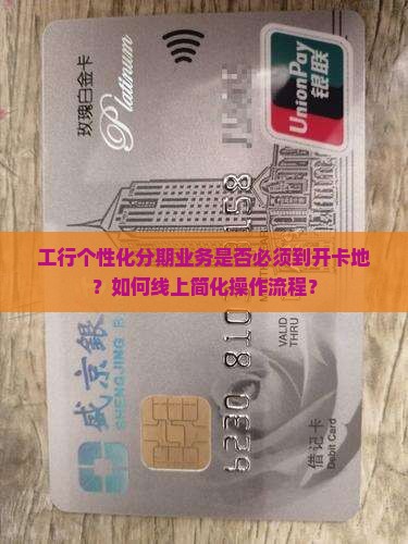 工行个性化分期业务是否必须到开卡地？如何线上简化操作流程？