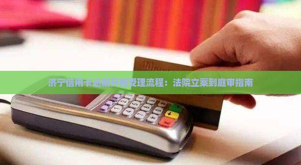 济宁信用卡逾期开庭受理流程