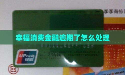幸福消费金融逾期了怎么办