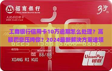 工商银行信用卡10万逾期怎么处理