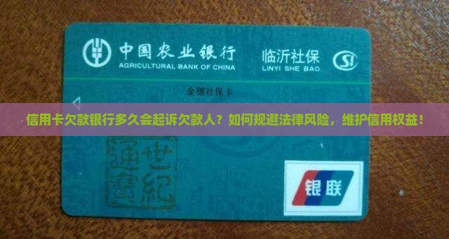 信用卡欠款银行多久会起诉欠款人？如何规避法律风险，维护信用权益！