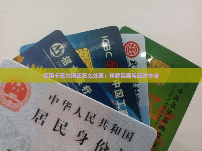 信用卡无力偿还怎么处理：详解后果与应对方法