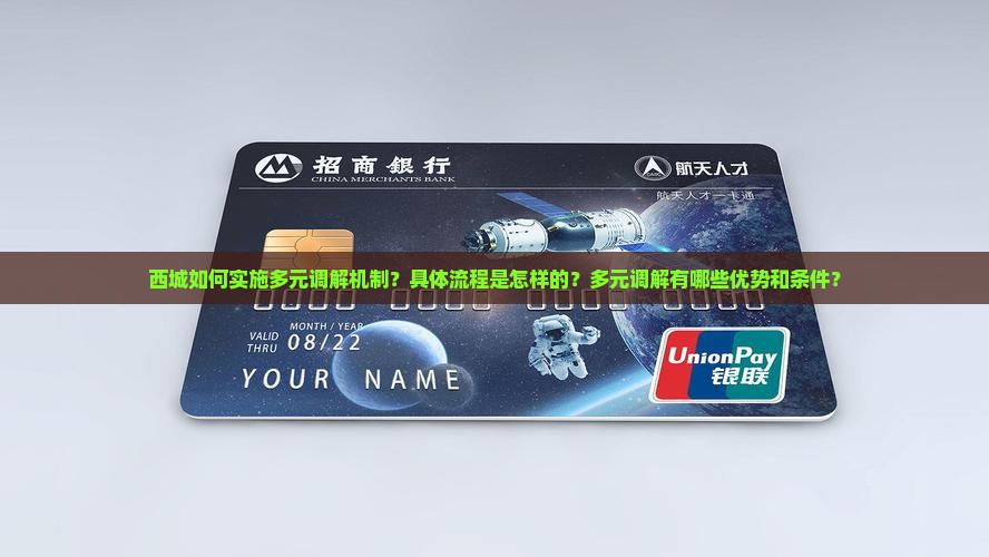 西城如何实施多元调解机制？具体流程是怎样的？多元调解有哪些优势和条件？