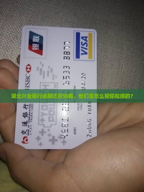 湖北兴业银行逾期还款协商，他们是怎么帮你松绑的？