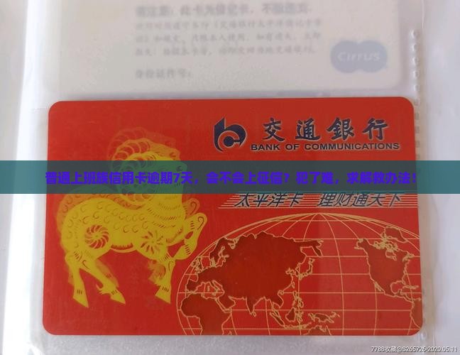 普通上班族信用卡逾期7天，会不会上征信？犯了难，求解救办法！
