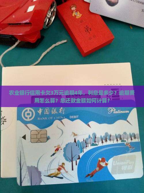农业银行信用卡欠3万元逾期4年，利息是多少？逾期费用怎么算？总还款金额如何计算？