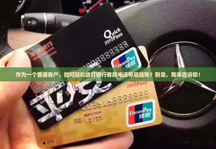 作为一个普通客户，如何轻松拨打银行客服电话停息挂账？别急，我来告诉你！