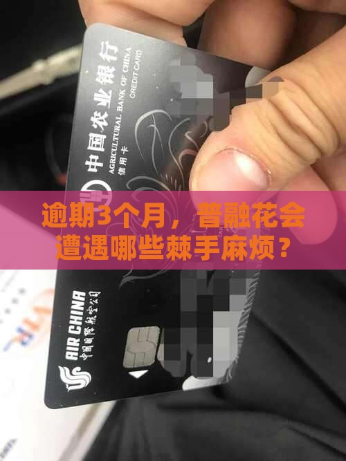 逾期3个月，普融花会遭遇哪些棘手麻烦？