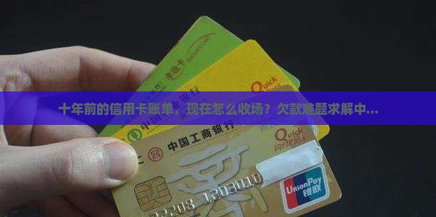 十年前的信用卡账单，现在怎么收场？欠款难题求解中...