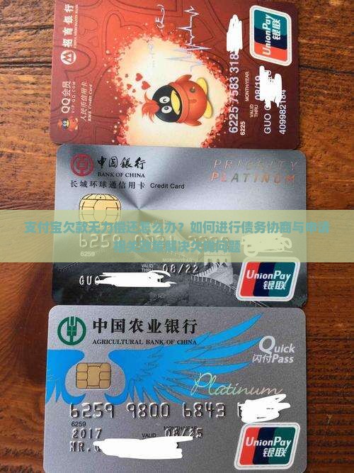 支付宝欠款无力偿还怎么办？如何进行债务协商与申请相关政策解决欠钱问题