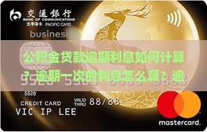 公积金贷款逾期利息如何计算？逾期一次的利息怎么算？逾期还款利息具体算法和影响有哪些？