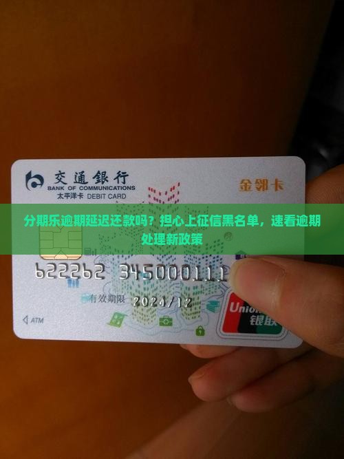 分期乐逾期延迟还款吗？担心上征信黑名单，速看逾期处理新政策