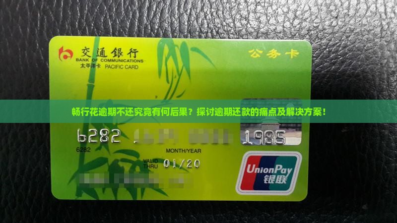 畅行花逾期不还究竟有何后果？探讨逾期还款的痛点及解决方案！