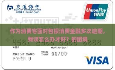 作为消费宅面对包银消费金融多次逾期，我该怎么办才好？的困境