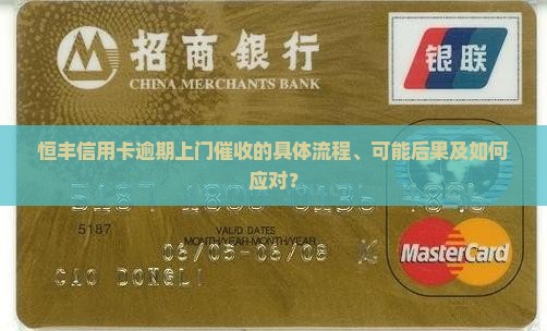 恒丰信用卡逾期上门催收的具体流程、可能后果及如何应对？