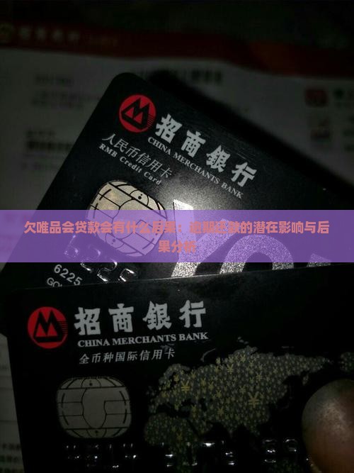 欠唯品会贷款会有什么后果：逾期还款的潜在影响与后果分析