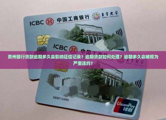贵州银行贷款逾期多久会影响征信记录？逾期贷款如何处理？逾期多久会被视为严重违约？