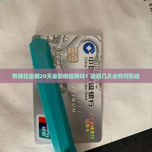 有钱花逾期20天会影响信用吗？逾期几天会有何影响