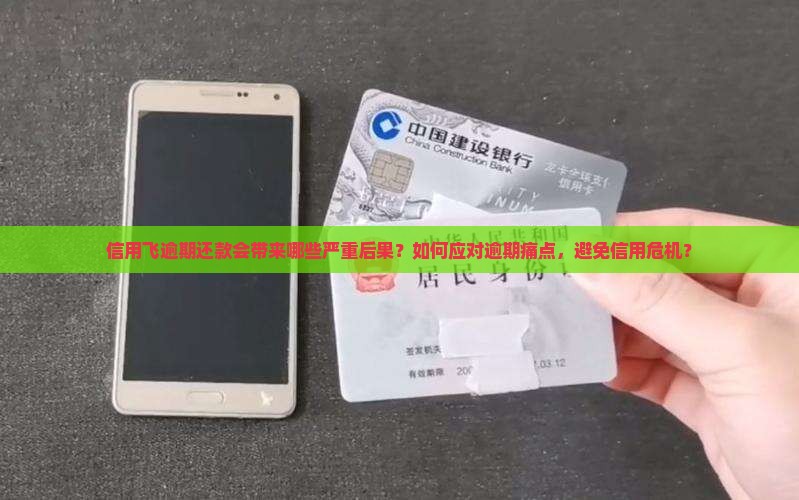 信用飞逾期还款会带来哪些严重后果？如何应对逾期痛点，避免信用危机？