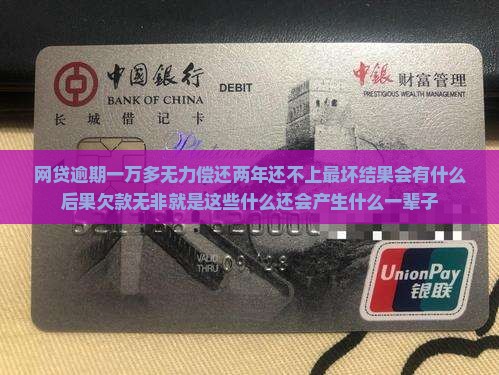 网贷逾期一万多无力偿还两年还不上最坏结果会有什么后果欠款无非就是这些什么还会产生什么一辈子