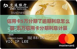 信用卡5万分期了逾期利息怎么算-五万信用卡分期利息计算