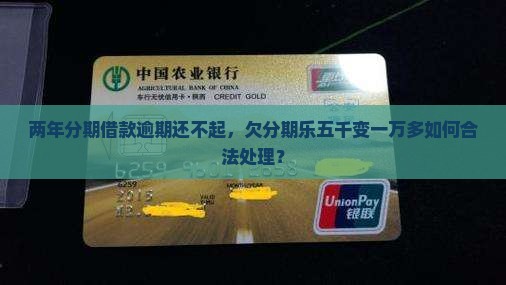 两年分期借款逾期还不起，欠分期乐五千变一万多如何合法处理？
