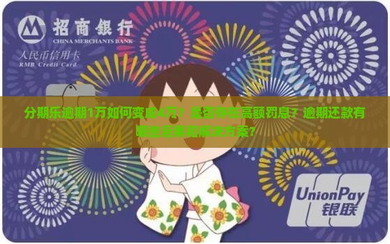 分期乐逾期1万如何变成4万？是否存在高额罚息？逾期还款有哪些后果和解决方案？