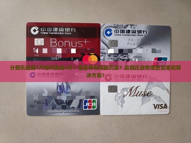 分期乐逾期1万如何变成4万？是否存在高额罚息？逾期还款有哪些后果和解决方案？