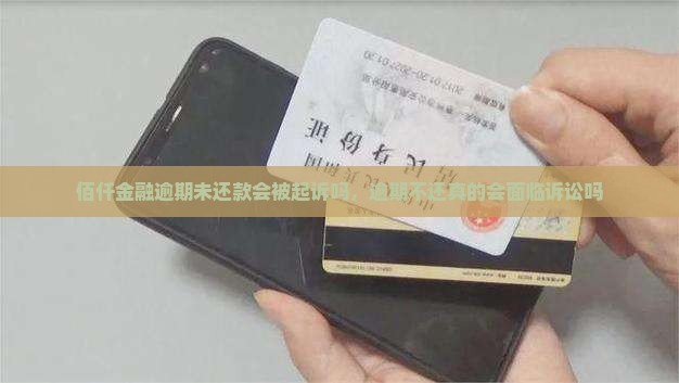 佰仟金融逾期未还款会被起诉吗，逾期不还真的会面临诉讼吗