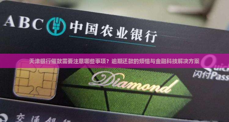 天津银行催款需要注意哪些事项？逾期还款的烦恼与金融科技解决方案