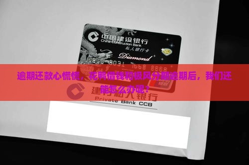 逾期还款心慌慌，花鸭借钱和极风分期逾期后，我们还能怎么办呢？