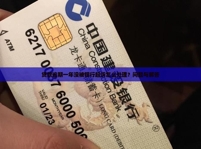贷款逾期一年没被银行起诉怎么处理？问题与解答